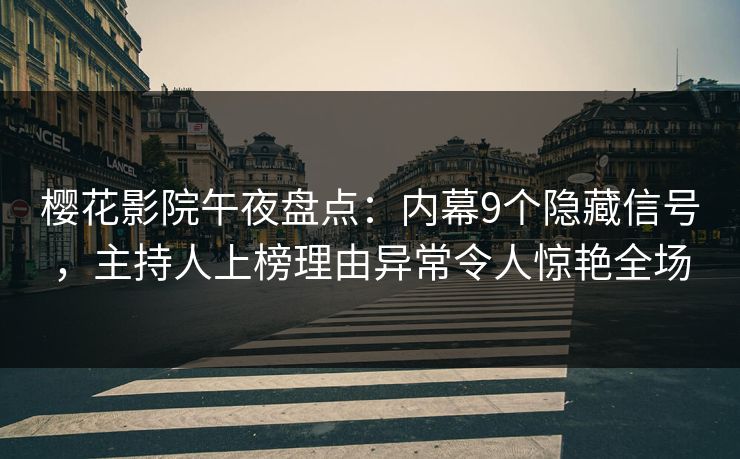 樱花影院午夜盘点:内幕9个隐藏信号,主持人上榜理由异常令人惊艳全场 樱花影院午夜盘点:内幕9个隐藏信号,主持人上榜理由异常令人惊艳全场